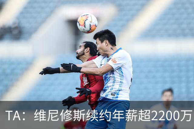 TA：维尼修斯续约年薪超2200万欧；穆帅是他留队的原因之一